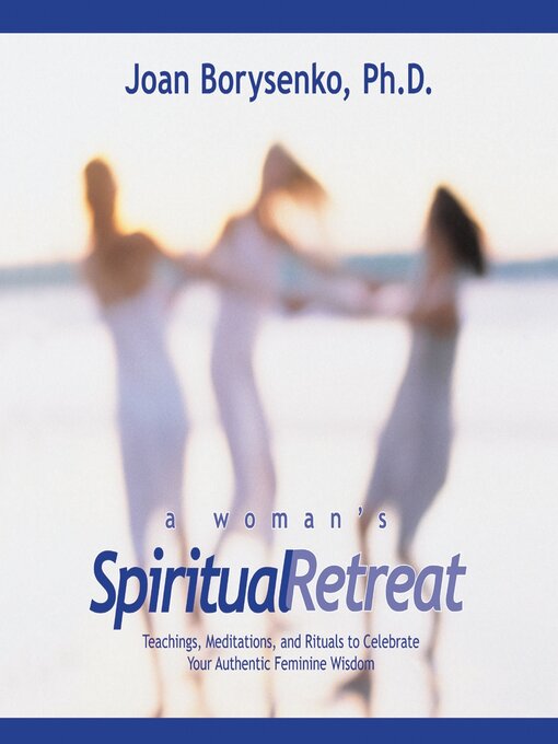 Title details for A Woman's Spiritual Retreat by Joan Borysenko, PhD - Available